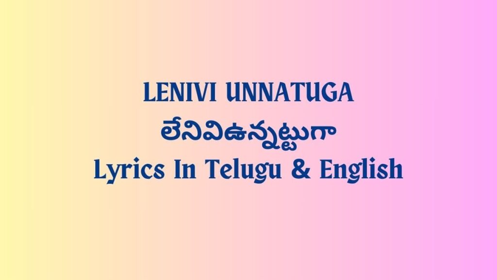 LENIVI UNNATUGA( లేనివిఉన్నట్టుగా ) Lyrics In Telugu